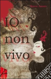 Io non vivo libro di Amore Marco