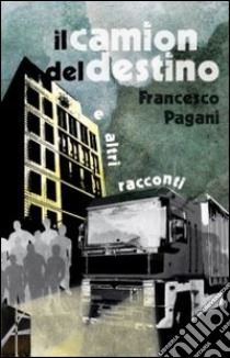 Il camion del destino e altri racconti libro di Anonimo Duemila