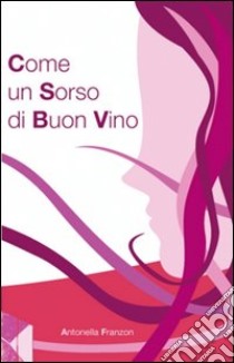 Come un sorso di buon vino libro di Franzon Antonella