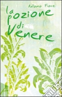 La pozione di Venere libro di Fiore Antonio