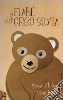 Le fiabe dell'orso Silvia libro di Stefani Simona