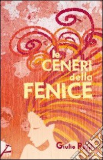 Le ceneri della fenice libro di Roffi Giulio