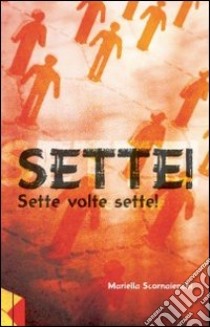 Sette! Sette volte sette! libro di Scornaienchi Mariella