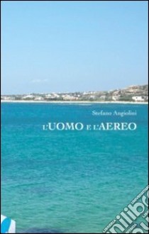 L'uomo e l'aereo libro di Angiolini Stefano