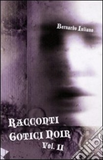 Racconti gotici noir. Vol. 2 libro di Iuliano Bernardo