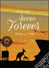 Aussie forever. Australia per sempre libro di Belotti Michele