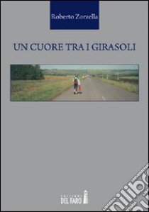 Un cuore tra i girasoli libro di Zorzella Roberto