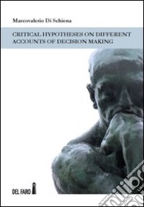 Critical hypotheses on different accounts of decision making. Ediz. italiana libro di Di Schiena Marcovalerio