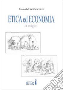 Etica ed economia. Le origini dal 300 a.C. al 1800 d.C. libro di Ciani Scarnicci Manuela