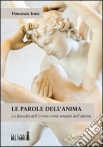 Le parole dell'anima. La filosofia dell'amore come terapia dell'anima libro di Isaia Vincenzo