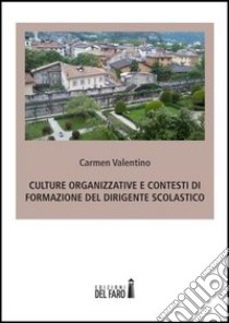 Culture organizzative e contesti di formazione del dirigente scolastico libro di Valentino Carmen