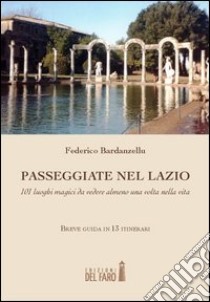 Passeggiate nel Lazio. 101 luoghi magici da vedere almeno una volta nella vita libro di Bardanzellu Federico