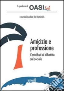 Amicizia e professione. Contributi al dibattito sul sociale libro di De Dominicis Andrea