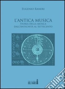 L'antica musica. Storia della musica dall'antichità al Settecento libro di Raneri Eugenio