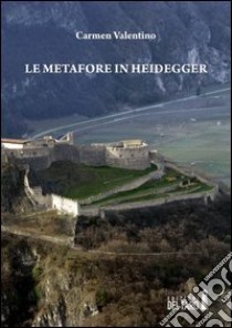 Le metafore in Heidegger libro di Valentino Carmen