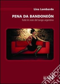 Pena da bandoneón. Tutte le note del tango argentino libro di Lombardo Lina