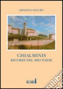 Chialminis. Ricordi del mio paese libro di Mauro Ernesto