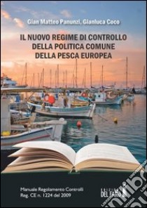 Il nuovo regime di controllo della politica comune della pesca europea. Manuale Regolamento Controlli Reg. CE n. 1224 del 2009 libro di Panunzi Gian Matteo; Coco Gianluca