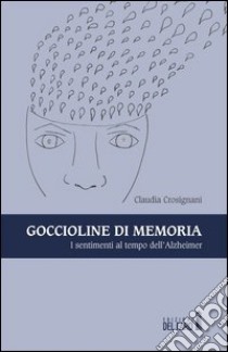 Goccioline di memoria. I sentimenti al tempo dell'Alzheimer libro di Crosignani Claudia