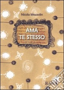 Ama te steso libro di Mazzolin Nicola