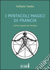 I pentacoli magici di Francia. L'ultimo segreto dei templari libro di Taddia Raffaele