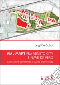 Wal-Mart fra Veneto City e Nave de Vero. Come i centri commerciali ci stanno impoverendo libro di De Gobbi Luigi