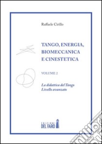 Tango. Energia, biomeccanica e cinestetica. Vol. 2: La dinastia del Tango. Livello avanzato libro di Cirillo Raffaele