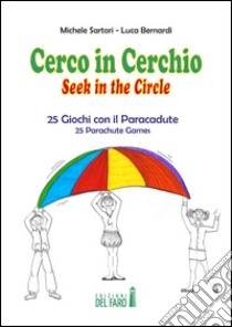 Cerco in cerchio. 25 giochi con il paracadute. Ediz. italiana e inglese libro di Sartori Michele; Bernardi Luca