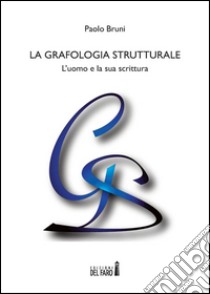 La grafologia strutturale. L'uomo e la sua scritura libro di Bruni Paolo