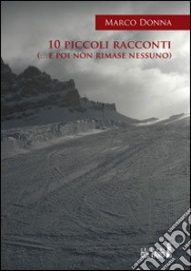 10 piccoli racconti (... e poi non rimase nessuno) libro di Donna Marco