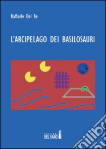 L'arcipelago dei basilosauri libro di Del Re Raffaele