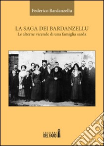 La saga dei Bardanzellu. Le alterne vicende di una famiglia sarda libro di Bardanzellu Federico