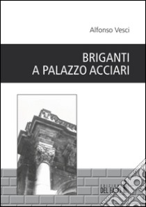 Briganti a palazzo Acciari libro di Vesci Alfonso