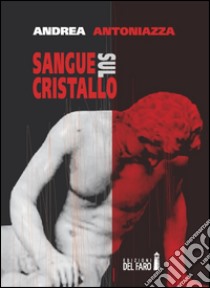 Sangue sul cristallo libro di Antoniazza Andrea