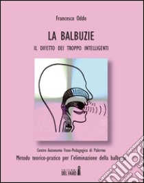 Le balbuzie. Il difetto dei troppo intelligenti libro di Oddo Francesco