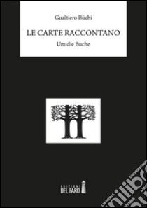 Le carte raccontano. Um die Buche libro di Büchi Gualtiero