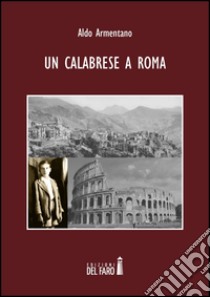 Un calabrese a Roma libro di Armentano Aldo