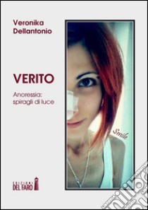 Verito. Anoressia: spiragli di luce libro di Dellantonio Veronika