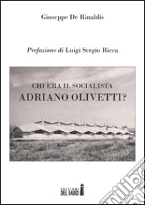 Chi era il socialista Adriano Olivetti? libro di De Rinaldis Giuseppe