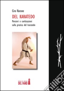 Del karatedo. Pensieri e confutazione sulla pratica del karatedo libro di Varone Ciro