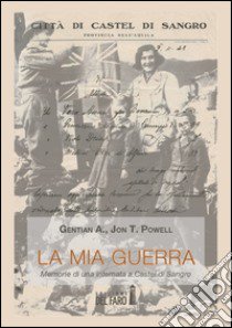 La mia guerra. Memorie di una internata a Castel di Sandro libro di Powell Gentain A.; Powell Jon T.; Teti A. (cur.)