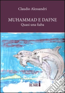 Muhammad e Dafne. Quasi una fiaba libro di Alessandri Claudio