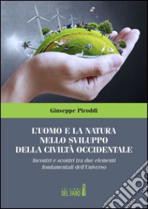 L'uomo e la natura nello sviluppo della civiltà occidentale. Incontri e scontri tra due elementi fondamentali dell'Universo libro di Piroddi Giuseppe