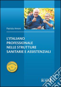 L'italiano professionale nelle strutture sanitarie e assistenziali libro di Amort Patrizia