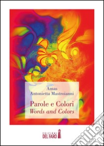 Parole e colori. Words and colors libro di Mastroianni Antonietta