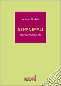 Stranimali. Storie per tutte le età libro di Borletti Luciana