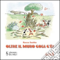 Oltre il muro cosa c'è? libro di Sestito Rocco