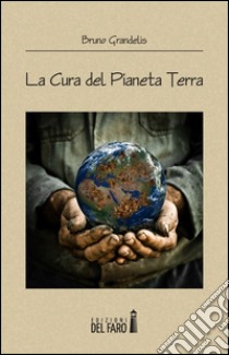 La cura del pianeta terra libro di Grandelis Bruno