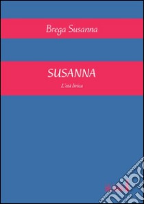 Susanna. L'età lirica libro di Brega Susanna