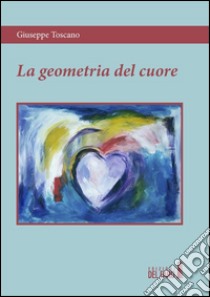 La geometria del cuore libro di Toscano Giuseppe